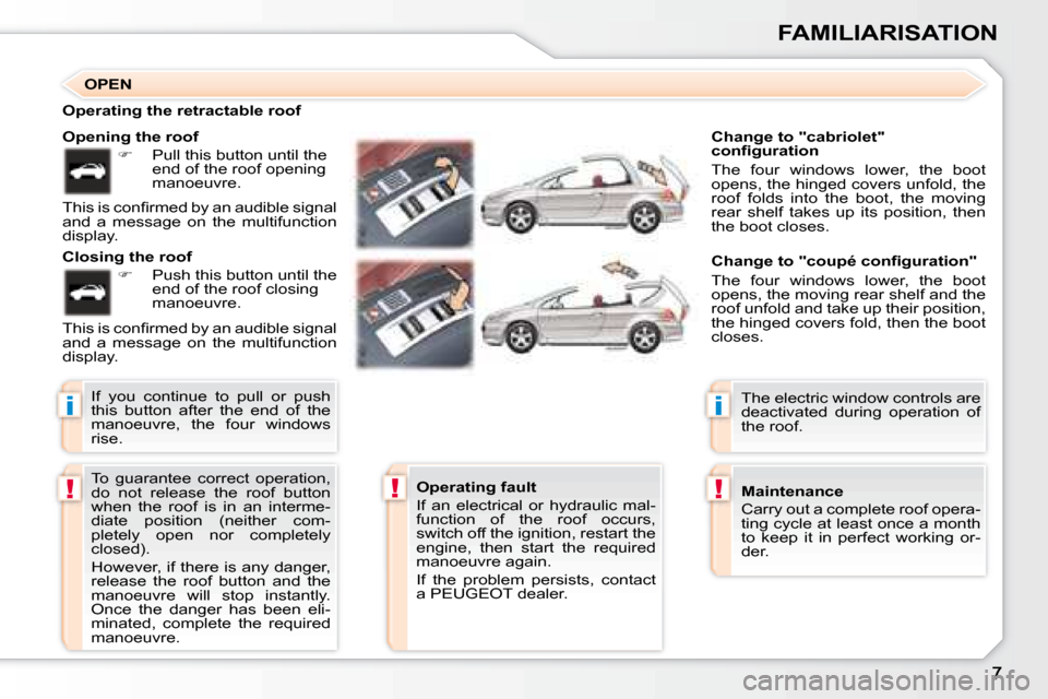 Peugeot 307 CC Dag 2007.5  Owners Manual i
!!
i
!
FAMILIARISATION
� �T�o�  �g�u�a�r�a�n�t�e�e�  �c�o�r�r�e�c�t�  �o�p�e�r�a�t�i�o�n�,�  
do  not  release  the  roof  button 
�w�h�e�n�  �t�h�e�  �r�o�o�f�  �i�s�  �i�n�  �a�n�  �i�n�t�e�r�m�e�