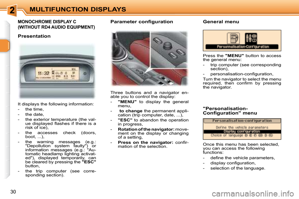 Peugeot 307 CC Dag 2007.5  Owners Manual 30
MULTIFUNCTION DISPLAYS
  MONOCHROME DISPLAY C 
(WITHOUT RD4 AUDIO EQUIPMENT)  
   Presentation
� �T�h�r�e�e�  �b�u�t�t�o�n�s�  �a�n�d�  �a�  �n�a�v�i�g�a�t�o�r�  �e�n�- 
�a�b�l�e� �y�o�u� �t�o� �c�