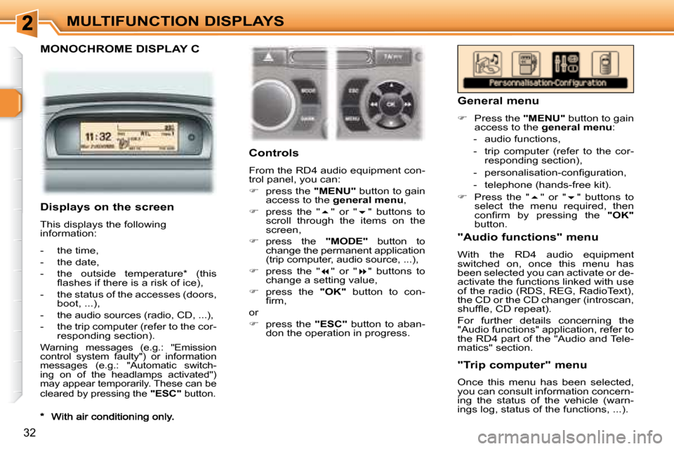 Peugeot 307 CC Dag 2007.5 Owners Guide 32
MULTIFUNCTION DISPLAYS
  MONOCHROME DISPLAY C  
      Controls 
� �F�r�o�m� �t�h�e� �R�D�4� �a�u�d�i�o� �e�q�u�i�p�m�e�n�t� �c�o�n�- 
�t�r�o�l� �p�a�n�e�l�,� �y�o�u� �c�a�n�:�  
   
� � �  �p�r�