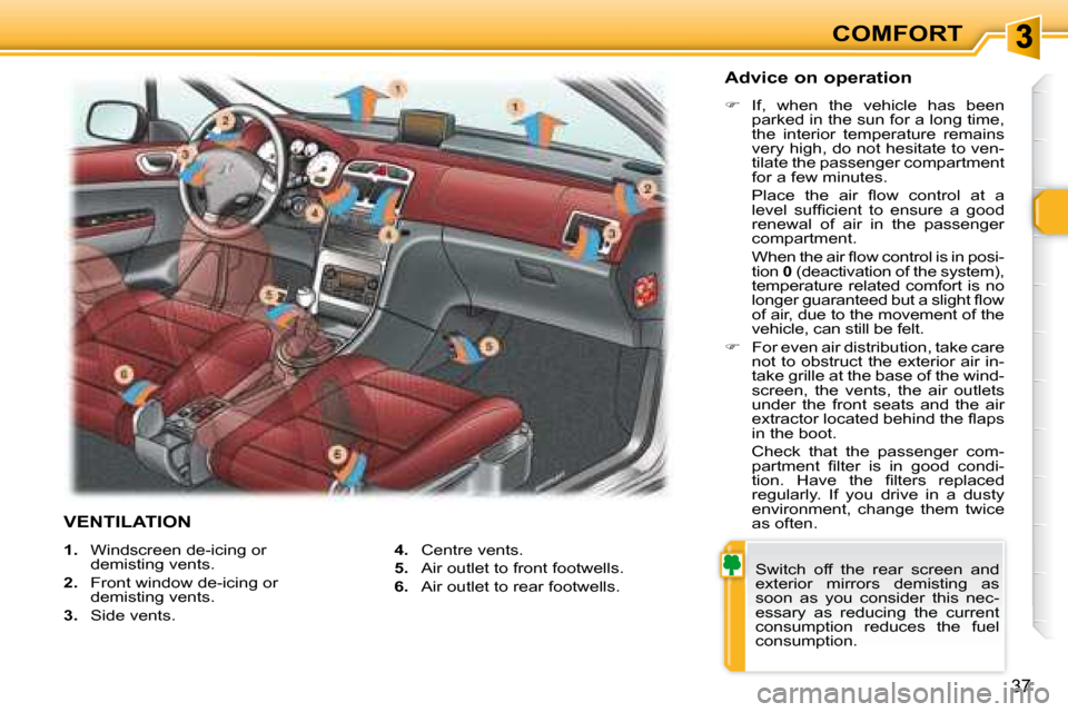 Peugeot 307 CC Dag 2007.5  Owners Manual 37
COMFORT
   
1. � �  �W�i�n�d�s�c�r�e�e�n� �d�e�-�i�c�i�n�g� �o�r� 
demisting vents. 
  
2. � �  �F�r�o�n�t� �w�i�n�d�o�w� �d�e�-�i�c�i�n�g� �o�r� 
demisting vents. 
  
3.    Side vents.    
4.    C