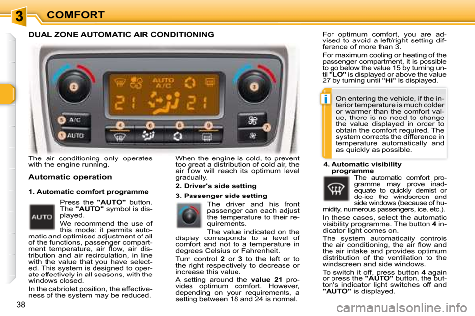 Peugeot 307 CC Dag 2007.5 Owners Guide i
38
COMFORT
� �T�h�e�  �a�i�r�  �c�o�n�d�i�t�i�o�n�i�n�g�  �o�n�l�y�  �o�p�e�r�a�t�e�s�  
�w�i�t�h� �t�h�e� �e�n�g�i�n�e� �r�u�n�n�i�n�g�.� 
  Automatic operation 
� �W�h�e�n�  �t�h�e�  �e�n�g�i�n�e�