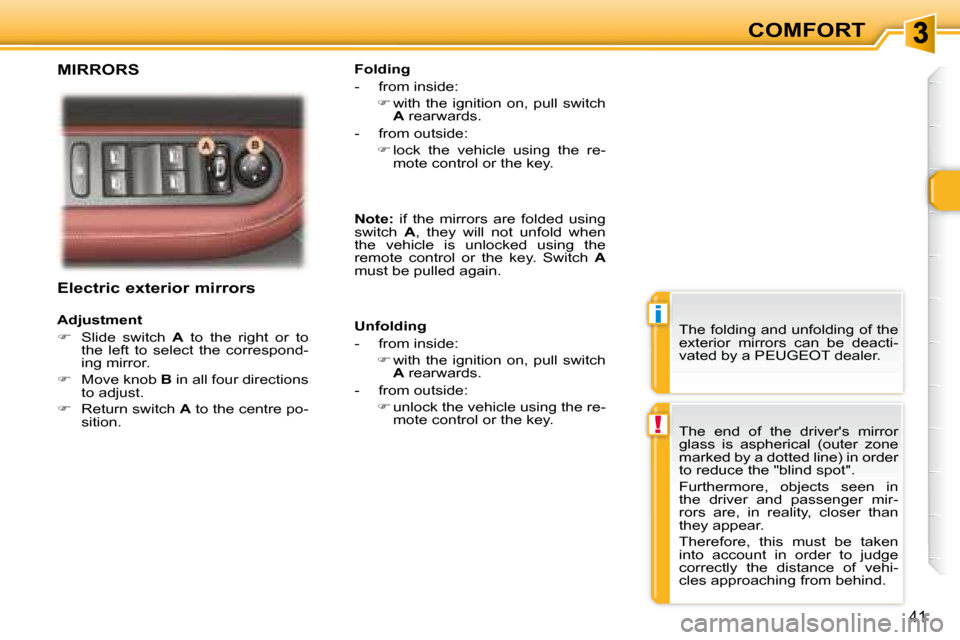 Peugeot 307 CC Dag 2007.5  Owners Manual i
!
41
COMFORT
   Electric exterior mirrors  
   Adjustment   
   
� � �  �S�l�i�d�e�  �s�w�i�t�c�h�  �  A   to  the  right  or  to 
�t�h�e�  �l�e�f�t�  �t�o�  �s�e�l�e�c�t�  �t�h�e�  �c�o�r�r�e�s�