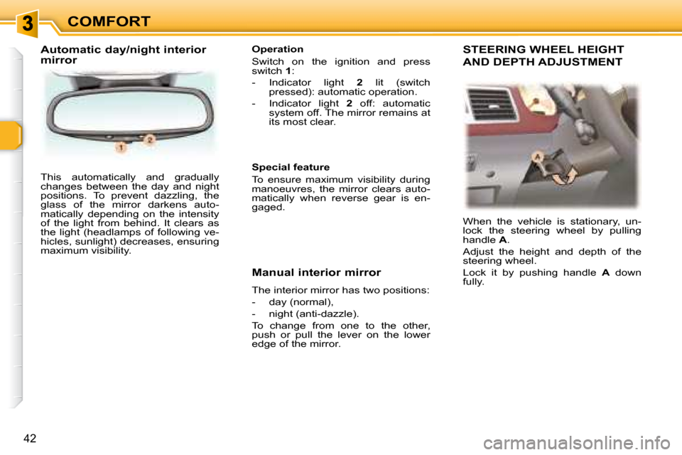 Peugeot 307 CC Dag 2007.5  Owners Manual 42
COMFORT
 This  automatically  and  gradually  
�c�h�a�n�g�e�s�  �b�e�t�w�e�e�n�  �t�h�e�  �d�a�y�  �a�n�d�  �n�i�g�h�t� 
�p�o�s�i�t�i�o�n�s�.�  �T�o�  �p�r�e�v�e�n�t�  �d�a�z�z�l�i�n�g�,�  �t�h�e� 