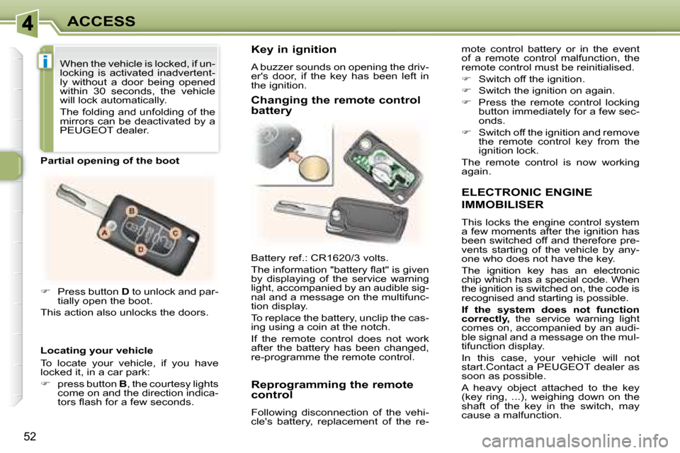 Peugeot 307 CC Dag 2007.5  Owners Manual i
52
ACCESS
  ELECTRONIC ENGINE 
IMMOBILISER 
 This locks the engine control system  
�a� �f�e�w� �m�o�m�e�n�t�s� �a�f�t�e�r� �t�h�e� �i�g�n�i�t�i�o�n� �h�a�s� 
�b�e�e�n� �s�w�i�t�c�h�e�d� �o�f�f� �a�