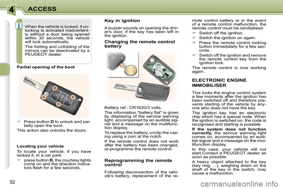 Peugeot 307 CC Dag 2007.5 Workshop Manual i
52
ACCESS
  ELECTRONIC ENGINE 
IMMOBILISER 
 This locks the engine control system  
�a� �f�e�w� �m�o�m�e�n�t�s� �a�f�t�e�r� �t�h�e� �i�g�n�i�t�i�o�n� �h�a�s� 
�b�e�e�n� �s�w�i�t�c�h�e�d� �o�f�f� �a�