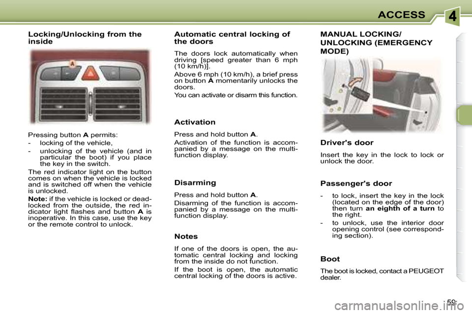 Peugeot 307 CC Dag 2007.5  Owners Manual 59
ACCESS
 Pressing button  A� � �p�e�r�m�i�t�s�:� 
� � � �-� �  �l�o�c�k�i�n�g� �o�f� �t�h�e� �v�e�h�i�c�l�e�,�  
� � �-� �  �u�n�l�o�c�k�i�n�g�  �o�f�  �t�h�e�  �v�e�h�i�c�l�e�  �(�a�n�d�  �i�n�  �p