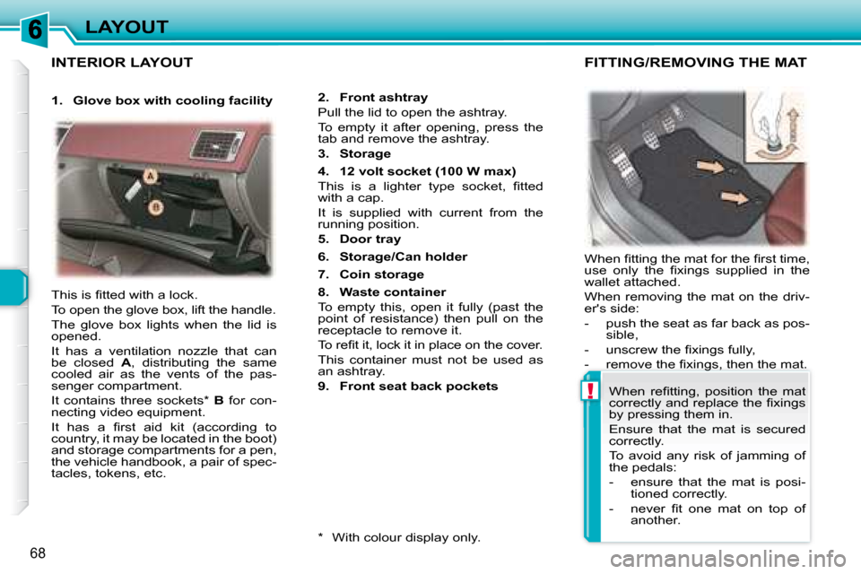 Peugeot 307 CC Dag 2007.5 Manual PDF !
68
LAYOUT
 INTERIOR LAYOUT 
  
2.     Front ashtray    
�P�u�l�l� �t�h�e� �l�i�d� �t�o� �o�p�e�n� �t�h�e� �a�s�h�t�r�a�y�.� �  
�T�o�  �e�m�p�t�y�  �i�t�  �a�f�t�e�r�  �o�p�e�n�i�n�g�,�  �p�r�e�s�s�