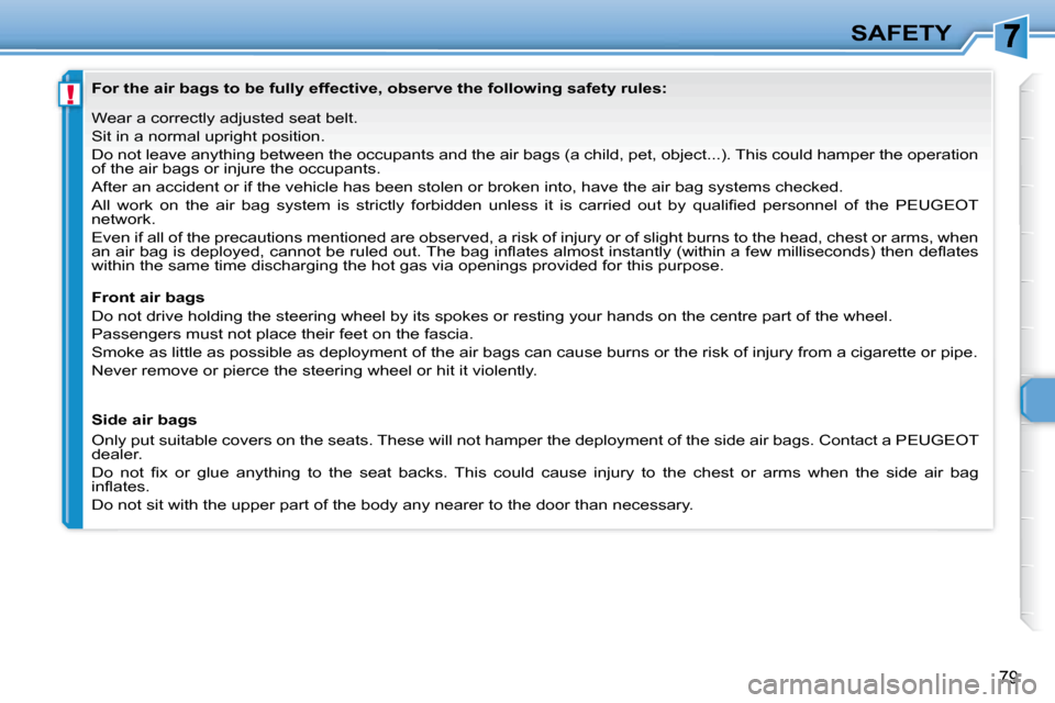 Peugeot 307 CC Dag 2007.5 Owners Manual !
79
SAFETY
� � � �W�e�a�r� �a� �c�o�r�r�e�c�t�l�y� �a�d�j�u�s�t�e�d� �s�e�a�t� �b�e�l�t�.�  
� �S�i�t� �i�n� �a� �n�o�r�m�a�l� �u�p�r�i�g�h�t� �p�o�s�i�t�i�o�n�.� 
� �D�o� �n�o�t� �l�e�a�v�e� �a�n�y�