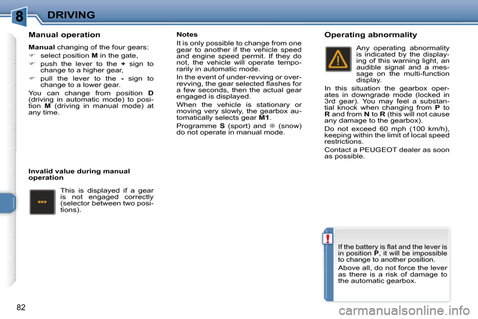 Peugeot 307 CC Dag 2007.5  Owners Manual !
82
DRIVING
  Manual operation 
  
Manual � � �c�h�a�n�g�i�n�g� �o�f� �t�h�e� �f�o�u�r� �g�e�a�r�s�:� 
   
� � �  �s�e�l�e�c�t� �p�o�s�i�t�i�o�n� �  M  in the gate, 
  
� � �  �p�u�s�h�  �t�h�e