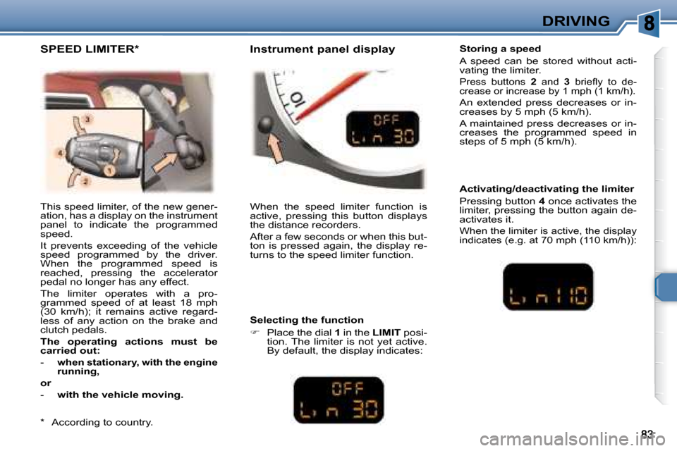 Peugeot 307 CC Dag 2007.5  Owners Manual DRIVING
� �T�h�i�s� �s�p�e�e�d� �l�i�m�i�t�e�r�,� �o�f� �t�h�e� �n�e�w� �g�e�n�e�r�- 
�a�t�i�o�n�,� �h�a�s� �a� �d�i�s�p�l�a�y� �o�n� �t�h�e� �i�n�s�t�r�u�m�e�n�t� 
�p�a�n�e�l�  �t�o�  �i�n�d�i�c�a�t�