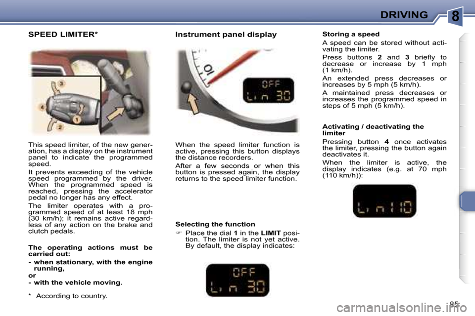 Peugeot 307 CC Dag 2006  Owners Manual �8�D�R�I�V�I�N�G
�8�5
�T�h�i�s� �s�p�e�e�d� �l�i�m�i�t�e�r�,� �o�f� �t�h�e� �n�e�w� �g�e�n�e�r�- 
�a�t�i�o�n�,� �h�a�s� �a� �d�i�s�p�l�a�y� �o�n� �t�h�e� �i�n�s�t�r�u�m�e�n�t� 
�p�a�n�e�l�  �t�o�  �i�