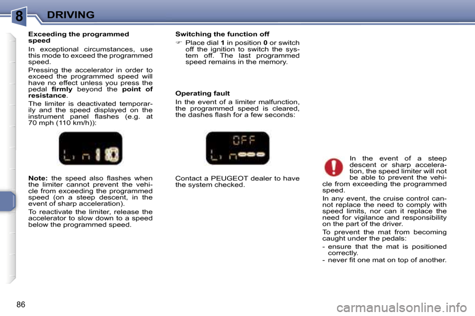 Peugeot 307 CC Dag 2006  Owners Manual �8�D�R�I�V�I�N�G
�8�6
�N�o�t�e�:� �t�h�e�  �s�p�e�e�d�  �a�l�s�o�  �ﬂ�a�s�h�e�s�  �w�h�e�n� 
�t�h�e�  �l�i�m�i�t�e�r�  �c�a�n�n�o�t�  �p�r�e�v�e�n�t�  �t�h�e�  �v�e�h�i�- 
�c�l�e�  �f�r�o�m�  �e�x�c