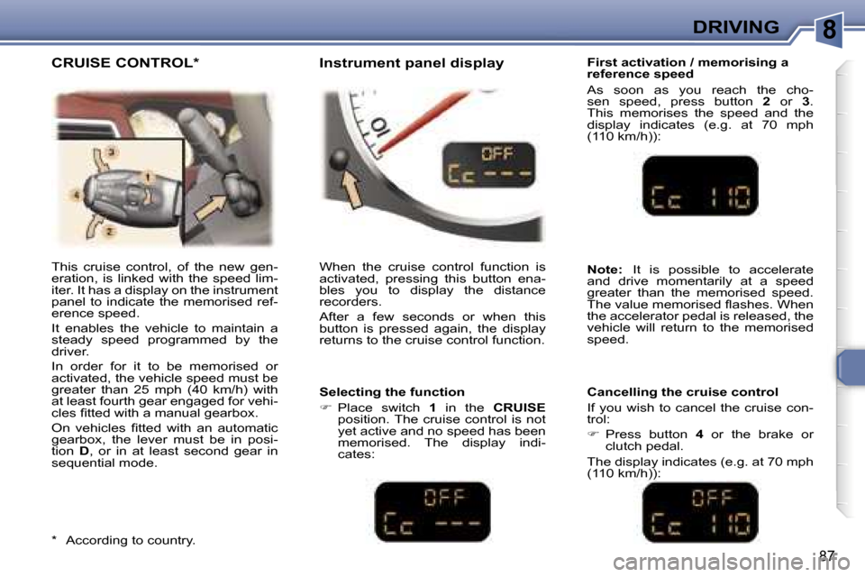 Peugeot 307 CC Dag 2006  Owners Manual �8�D�R�I�V�I�N�G
�8�7
�T�h�i�s�  �c�r�u�i�s�e�  �c�o�n�t�r�o�l�,�  �o�f�  �t�h�e�  �n�e�w�  �g�e�n�- 
�e�r�a�t�i�o�n�,�  �i�s�  �l�i�n�k�e�d�  �w�i�t�h�  �t�h�e�  �s�p�e�e�d�  �l�i�m�-
�i�t�e�r�.� �I�