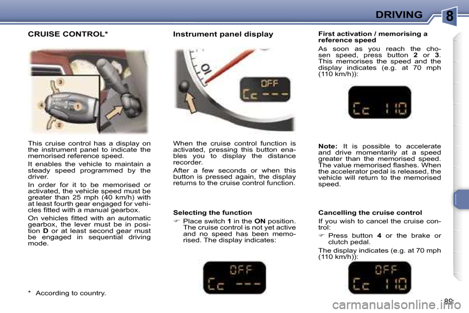 Peugeot 307 CC Dag 2006  Owners Manual �8�D�R�I�V�I�N�G
�8�9
�F�i�r�s�t� �a�c�t�i�v�a�t�i�o�n� �/� �m�e�m�o�r�i�s�i�n�g� �a�  
�r�e�f�e�r�e�n�c�e� �s�p�e�e�d 
�A�s�  �s�o�o�n�  �a�s�  �y�o�u�  �r�e�a�c�h�  �t�h�e�  �c�h�o�- 
�s�e�n�  �s�p�