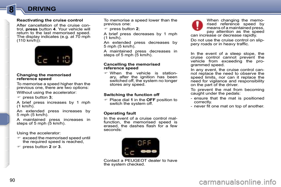 Peugeot 307 CC Dag 2006  Owners Manual �8�D�R�I�V�I�N�G
�9�0
�R�e�a�c�t�i�v�a�t�i�n�g� �t�h�e� �c�r�u�i�s�e� �c�o�n�t�r�o�l 
�A�f�t�e�r�  �c�a�n�c�e�l�l�a�t�i�o�n�  �o�f�  �t�h�e�  �c�r�u�i�s�e�  �c�o�n�- 
�t�r�o�l�,� �p�r�e�s�s � �b�u�t�t