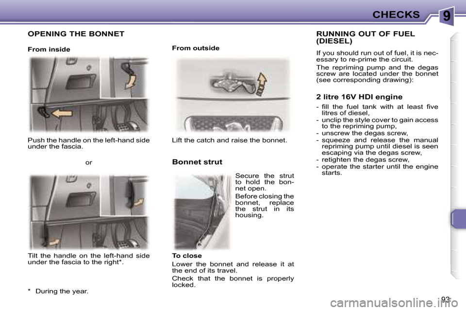 Peugeot 307 CC Dag 2006  Owners Manual �9�C�H�E�C�K�S
�9�3
�P�u�s�h� �t�h�e� �h�a�n�d�l�e� �o�n� �t�h�e� �l�e�f�t�-�h�a�n�d� �s�i�d�e�  
�u�n�d�e�r� �t�h�e� �f�a�s�c�i�a�.�L�i�f�t� �t�h�e� �c�a�t�c�h� �a�n�d� �r�a�i�s�e� �t�h�e� �b�o�n�n�e