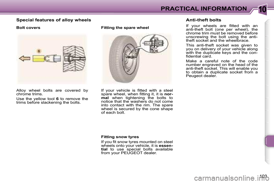 Peugeot 307 CC Dag 2006  Owners Manual �1�0�P�R�A�C�T�I�C�A�L� �I�N�F�O�R�M�A�T�I�O�N
�1�0�3
�A�l�l�o�y�  �w�h�e�e�l�  �b�o�l�t�s�  �a�r�e�  �c�o�v�e�r�e�d�  �b�y�  
�c�h�r�o�m�e� �t�r�i�m�s�. 
�U�s�e�  �t�h�e�  �y�e�l�l�o�w�  �t�o�o�l�  �