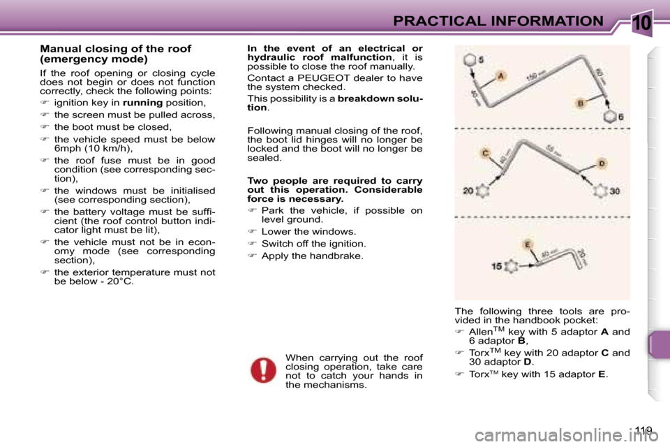 Peugeot 307 CC Dag 2006  Owners Manual �1�0�P�R�A�C�T�I�C�A�L� �I�N�F�O�R�M�A�T�I�O�N
�1�1�9
�M�a�n�u�a�l� �c�l�o�s�i�n�g� �o�f� �t�h�e� �r�o�o�f�  
�(�e�m�e�r�g�e�n�c�y� �m�o�d�e�)
�I�f�  �t�h�e�  �r�o�o�f�  �o�p�e�n�i�n�g�  �o�r�  �c�l�o