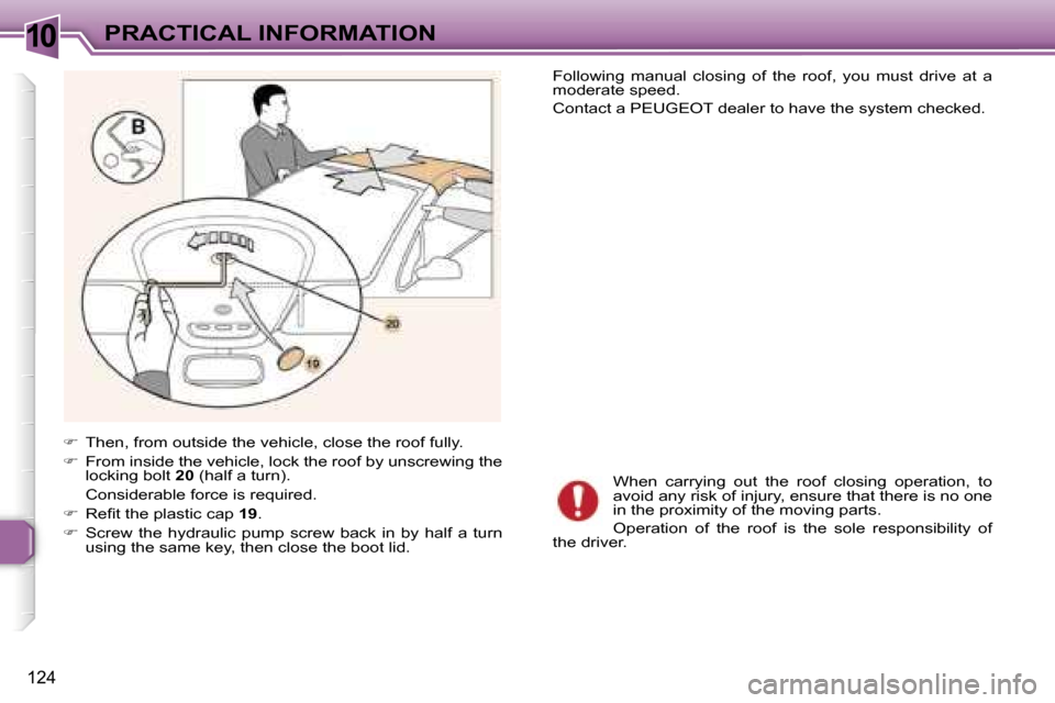 Peugeot 307 CC Dag 2006  Owners Manual �1�0�P�R�A�C�T�I�C�A�L� �I�N�F�O�R�M�A�T�I�O�N
�1�2�4
��  �T�h�e�n�,� �f�r�o�m� �o�u�t�s�i�d�e� �t�h�e� �v�e�h�i�c�l�e�,� �c�l�o�s�e� �t�h�e� �r�o�o�f� �f�u�l�l�y�.
� �  �F�r�o�m� �i�n�s�i�d�e� 