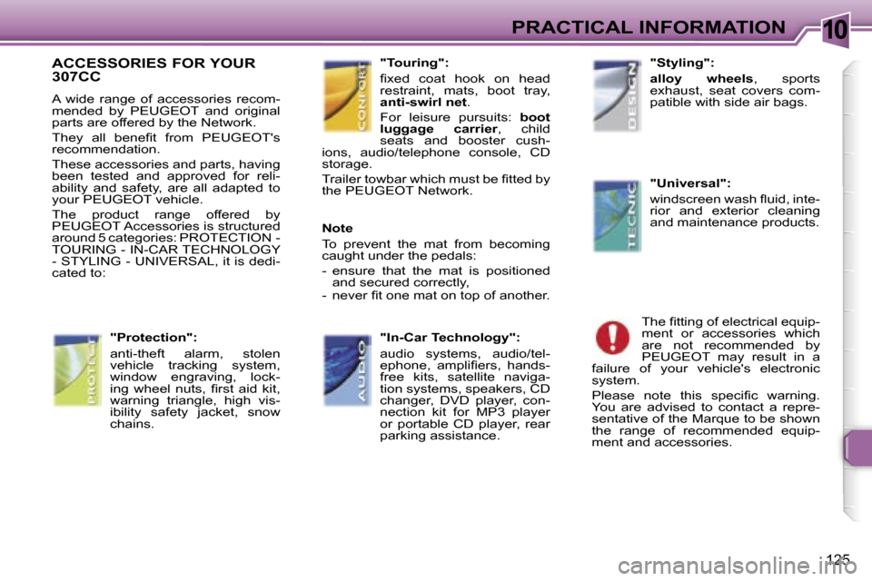 Peugeot 307 CC Dag 2006  Owners Manual �1�0�P�R�A�C�T�I�C�A�L� �I�N�F�O�R�M�A�T�I�O�N
�1�2�5
�A�C�C�E�S�S�O�R�I�E�S� �F�O�R� �Y�O�U�R�  
�3�0�7�C�C
�A�  �w�i�d�e�  �r�a�n�g�e�  �o�f�  �a�c�c�e�s�s�o�r�i�e�s�  �r�e�c�o�m�- 
�m�e�n�d�e�d�  �