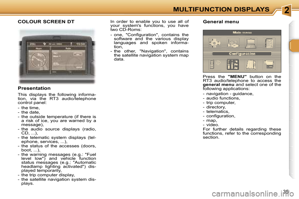 Peugeot 307 CC Dag 2006 Owners Guide �2�M�U�L�T�I�F�U�N�C�T�I�O�N� �D�I�S�P�L�A�Y�S
�3�5
�C�O�L�O�U�R� �S�C�R�E�E�N� �D�T
�P�r�e�s�e�n�t�a�t�i�o�n
�T�h�i�s�  �d�i�s�p�l�a�y�s�  �t�h�e�  �f�o�l�l�o�w�i�n�g�  �i�n�f�o�r�m�a�- 
�t�i�o�n�,� 