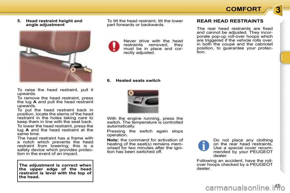 Peugeot 307 CC Dag 2006 Service Manual �3�C�O�M�F�O�R�T
�4�5
�T�o�  �r�a�i�s�e�  �t�h�e�  �h�e�a�d�  �r�e�s�t�r�a�i�n�t�,�  �p�u�l�l�  �i�t�  
�u�p�w�a�r�d�s�. 
�T�o�  �r�e�m�o�v�e�  �t�h�e�  �h�e�a�d�  �r�e�s�t�r�a�i�n�t�,�  �p�r�e�s�s�  