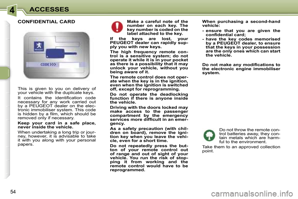 Peugeot 307 CC Dag 2006 Workshop Manual �4�A�C�C�E�S�S�E�S
�5�4
�M�a�k�e�  �a�  �c�a�r�e�f�u�l�  �n�o�t�e�  �o�f�  �t�h�e�  
�n�u�m�b�e�r�  �o�n�  �e�a�c�h�  �k�e�y�.�  �T�h�e� 
�k�e�y� �n�u�m�b�e�r� �i�s� �c�o�d�e�d� �o�n� �t�h�e� 
�l�a�b�