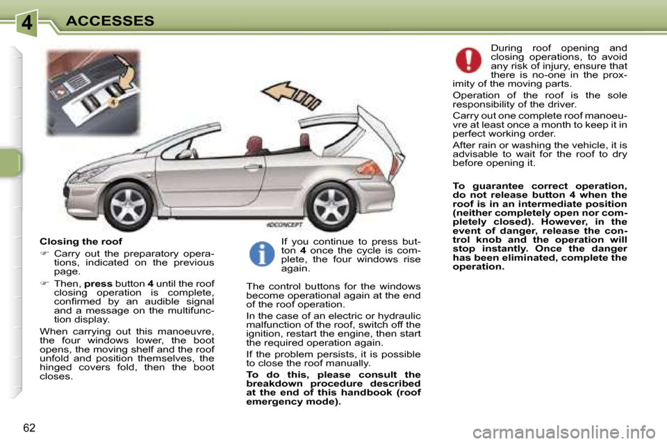 Peugeot 307 CC Dag 2006 Manual PDF �4�A�C�C�E�S�S�E�S
�6�2
�C�l�o�s�i�n�g� �t�h�e� �r�o�o�f 
��  �C�a�r�r�y�  �o�u�t�  �t�h�e�  �p�r�e�p�a�r�a�t�o�r�y�  �o�p�e�r�a�-
�t�i�o�n�s�,�  �i�n�d�i�c�a�t�e�d�  �o�n�  �t�h�e�  �p�r�e�v�i�o�u