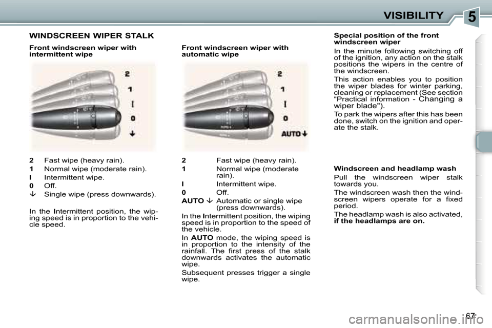 Peugeot 307 CC Dag 2006 Manual PDF �5�V�I�S�I�B�I�L�I�T�Y
�6�7
�S�p�e�c�i�a�l� �p�o�s�i�t�i�o�n� �o�f� �t�h�e� �f�r�o�n�t�  
�w�i�n�d�s�c�r�e�e�n� �w�i�p�e�r
�I�n�  �t�h�e�  �m�i�n�u�t�e�  �f�o�l�l�o�w�i�n�g�  �s�w�i�t�c�h�i�n�g�  �o�f