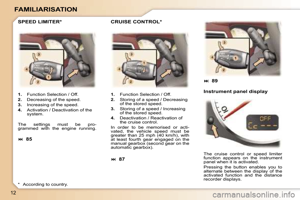 Peugeot 307 CC Dag 2006  Owners Manual �1�2
�F�A�M�I�L�I�A�R�I�S�A�T�I�O�N
�1�.�  �F�u�n�c�t�i�o�n� �S�e�l�e�c�t�i�o�n� �/� �O�f�f�.
�2�. �  �D�e�c�r�e�a�s�i�n�g� �o�f� �t�h�e� �s�p�e�e�d�.
�3�. �  �I�n�c�r�e�a�s�i�n�g� �o�f� �t�h�e� �s�p�