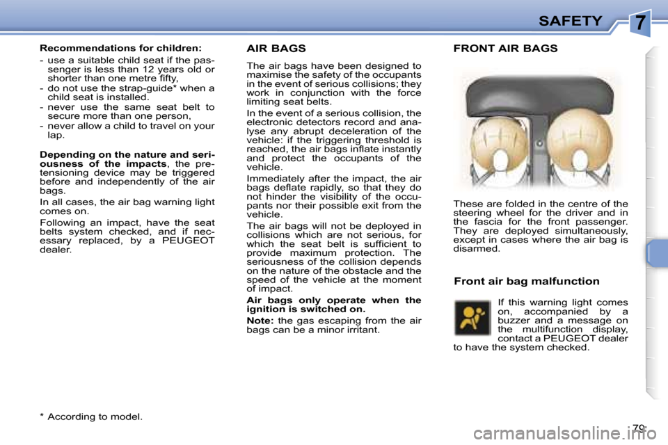 Peugeot 307 CC Dag 2006 Owners Manual �7�S�A�F�E�T�Y
�7�9
�A�I�R� �B�A�G�S
�T�h�e� �a�i�r� �b�a�g�s� �h�a�v�e� �b�e�e�n� �d�e�s�i�g�n�e�d� �t�o�  
�m�a�x�i�m�i�s�e� �t�h�e� �s�a�f�e�t�y� �o�f� �t�h�e� �o�c�c�u�p�a�n�t�s� 
�i�n� �t�h�e� �e