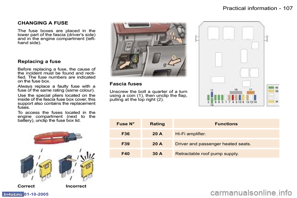 Peugeot 307 CC Dag 2005.5  Owners Manual �P�r�a�c�t�i�c�a�l� �i�n�f�o�r�m�a�t�i�o�n�1�0�6 �-
�0�1�-�1�0�-�2�0�0�5
�1�0�7�P�r�a�c�t�i�c�a�l� �i�n�f�o�r�m�a�t�i�o�n�-
�0�1�-�1�0�-�2�0�0�5
�C�H�A�N�G�I�N�G� �A� �F�U�S�E
�T�h�e�  �f�u�s�e�  �b�o