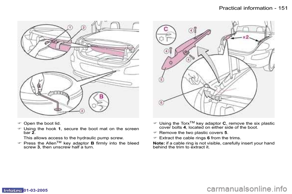 Peugeot 307 CC Dag 2005  Owners Manual �P�r�a�c�t�i�c�a�l� �i�n�f�o�r�m�a�t�i�o�n�1�5�0 �-
�0�1�-�0�3�-�2�0�0�5
�1�5�1�P�r�a�c�t�i�c�a�l� �i�n�f�o�r�m�a�t�i�o�n�-
�0�1�-�0�3�-�2�0�0�5
�F�  �O�p�e�n� �t�h�e� �b�o�o�t� �l�i�d�.
�F �  �U�s�i�