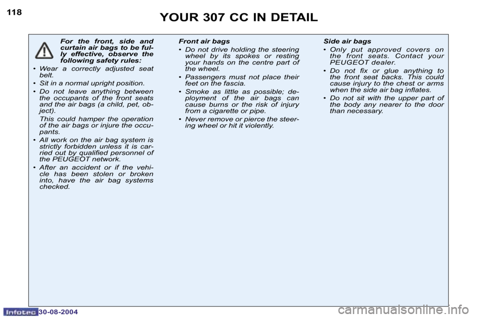 Peugeot 307 CC Dag 2004.5  Owners Manual �1�1�8
�3�0�-�0�8�-�2�0�0�4
�F�o�r�  �t�h�e�  �f�r�o�n�t�,�  �s�i�d�e�  �a�n�d�  
�c�u�r�t�a�i�n� �a�i�r� �b�a�g�s� �t�o� �b�e� �f�u�l�-
�l�y�  �e�f�f�e�c�t�i�v�e�,�  �o�b�s�e�r�v�e�  �t�h�e� 
�f�o�l�
