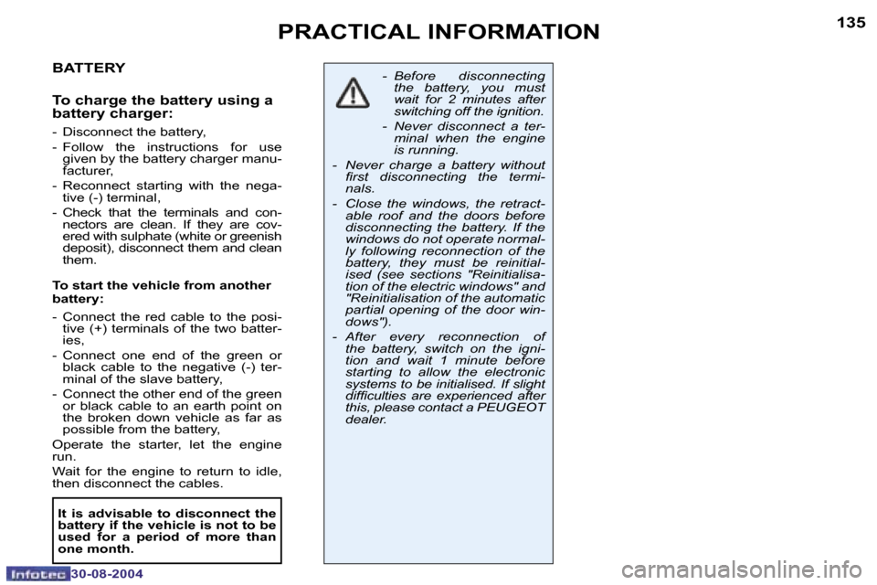 Peugeot 307 CC Dag 2004.5  Owners Manual �1�3�4
�3�0�-�0�8�-�2�0�0�4
�1�3�5
�3�0�-�0�8�-�2�0�0�4
�P�R�A�C�T�I�C�A�L� �I�N�F�O�R�M�A�T�I�O�N
�B�A�T�T�E�R�Y
�T�o� �c�h�a�r�g�e� �t�h�e� �b�a�t�t�e�r�y� �u�s�i�n�g� �a�  
�b�a�t�t�e�r�y� �c�h�a�r