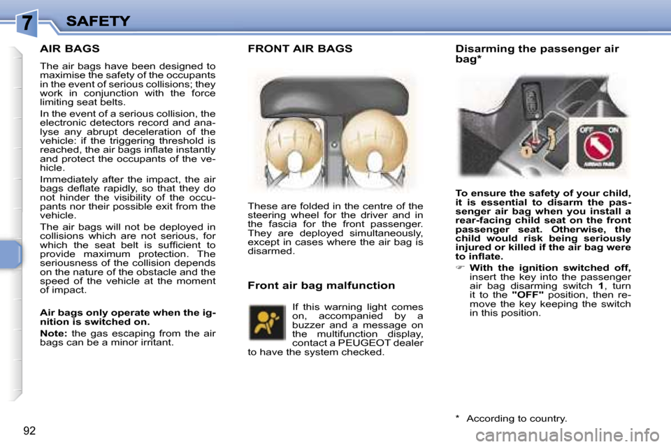 Peugeot 307 Dag 2007  Owners Manual �9�2
�A�I�R� �B�A�G�S
�T�h�e� �a�i�r� �b�a�g�s� �h�a�v�e� �b�e�e�n� �d�e�s�i�g�n�e�d� �t�o� �m�a�x�i�m�i�s�e� �t�h�e� �s�a�f�e�t�y� �o�f� �t�h�e� �o�c�c�u�p�a�n�t�s� �i�n� �t�h�e� �e�v�e�n�t� �o�f� �s