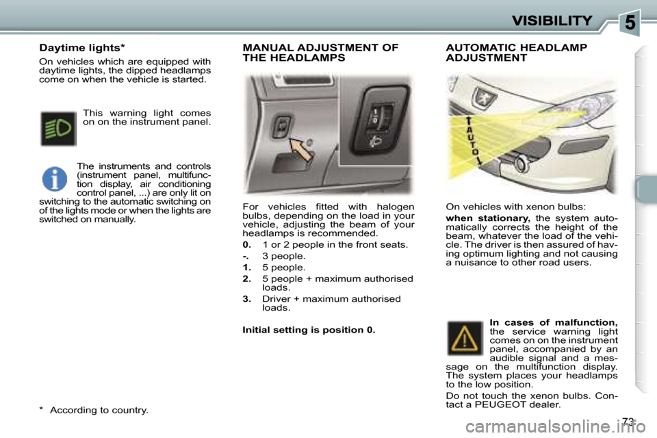 Peugeot 307 Dag 2007 Manual Online �7�3
�F�o�r�  �v�e�h�i�c�l�e�s�  �ﬁ�t�t�e�d�  �w�i�t�h�  �h�a�l�o�g�e�n� �b�u�l�b�s�,� �d�e�p�e�n�d�i�n�g� �o�n� �t�h�e� �l�o�a�d� �i�n� �y�o�u�r� �v�e�h�i�c�l�e�,�  �a�d�j�u�s�t�i�n�g�  �t�h�e�  �b