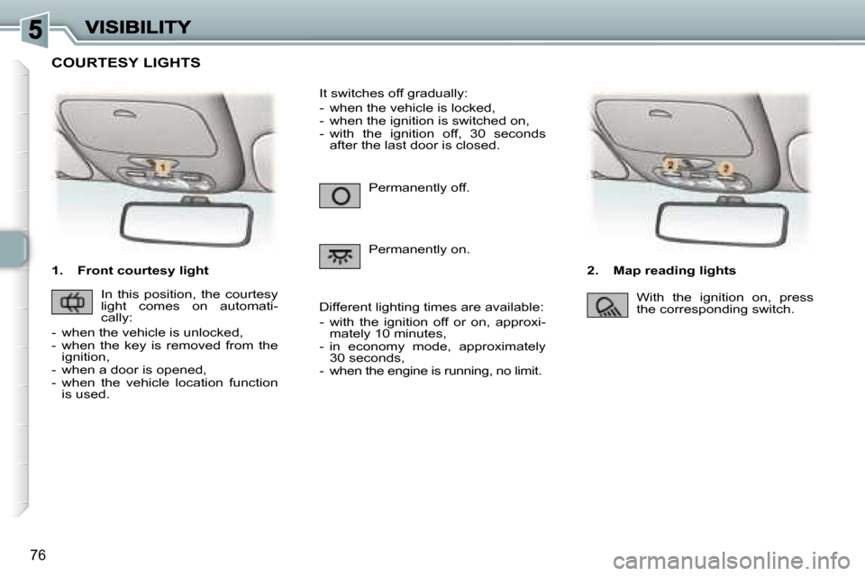 Peugeot 307 Dag 2007 Manual Online �7�6
�1�.�  �F�r�o�n�t� �c�o�u�r�t�e�s�y� �l�i�g�h�t�2�.�  �M�a�p� �r�e�a�d�i�n�g� �l�i�g�h�t�s
�P�e�r�m�a�n�e�n�t�l�y� �o�f�f�.
�P�e�r�m�a�n�e�n�t�l�y� �o�n�.
�I�t� �s�w�i�t�c�h�e�s� �o�f�f� �g�r�a�d