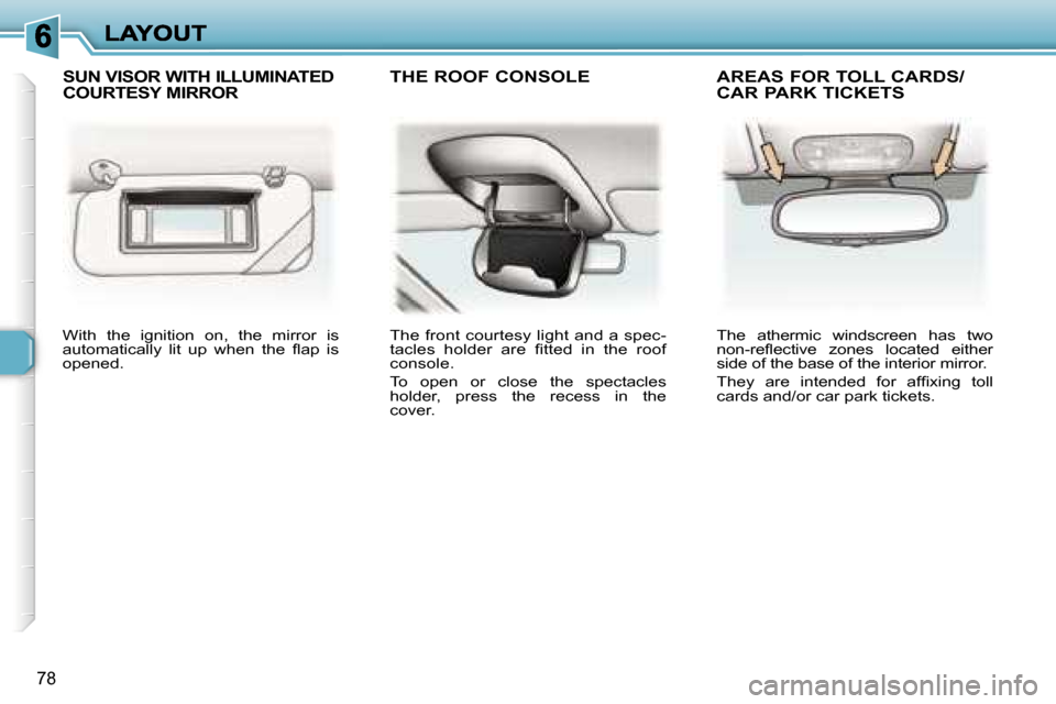 Peugeot 307 Dag 2007 Manual Online �7�8
�W�i�t�h�  �t�h�e�  �i�g�n�i�t�i�o�n�  �o�n�,�  �t�h�e�  �m�i�r�r�o�r�  �i�s� �a�u�t�o�m�a�t�i�c�a�l�l�y�  �l�i�t�  �u�p�  �w�h�e�n�  �t�h�e�  �ﬂ�a�p�  �i�s� �o�p�e�n�e�d�.
�T�h�e� �f�r�o�n�t� 