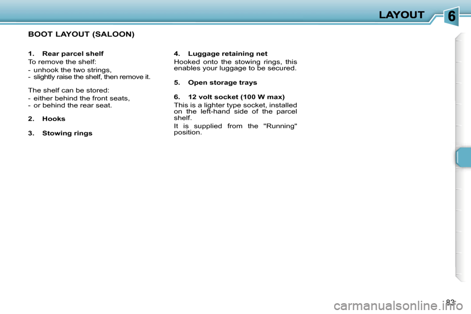 Peugeot 307 Dag 2007 Owners Manual �8�3
�1�.�  �R�e�a�r� �p�a�r�c�e�l� �s�h�e�l�f
�T�o� �r�e�m�o�v�e� �t�h�e� �s�h�e�l�f�:
�-�  �u�n�h�o�o�k� �t�h�e� �t�w�o� �s�t�r�i�n�g�s�,�-� �s�l�i�g�h�t�l�y� �r�a�i�s�e� �t�h�e� �s�h�e�l�f�,� �t�h�