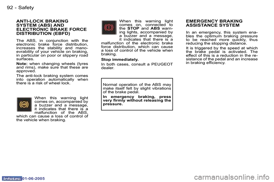Peugeot 307 Dag 2005  Owners Manual  9 2  -
 0 1 - 0 6 - 2 0 0 5
 9 3
 -
 0 1 - 0 6 - 2 0 0 5
 E M E R G E N C Y   B R A K I N G   
 A S S I S T A N C E   S Y S T E M
 I n    a n    e m e r g e n c y ,    t h i s    s y s t e m    e n a