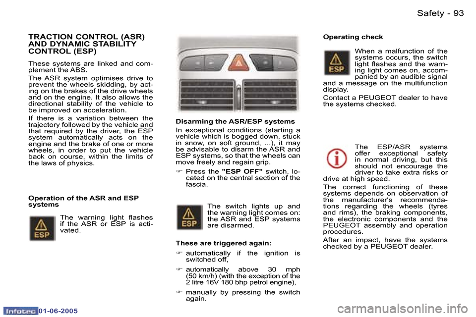 Peugeot 307 Dag 2005  Owners Manual  9 2  -
 0 1 - 0 6 - 2 0 0 5
 9 3
 -
 0 1 - 0 6 - 2 0 0 5
 T R A C T I O N   C O N T R O L   ( A S R )   
 A N D   D Y N A M I C   S T A B I L I T Y  
 C O N T R O L   ( E S P )
 T h e s e    s y s t 