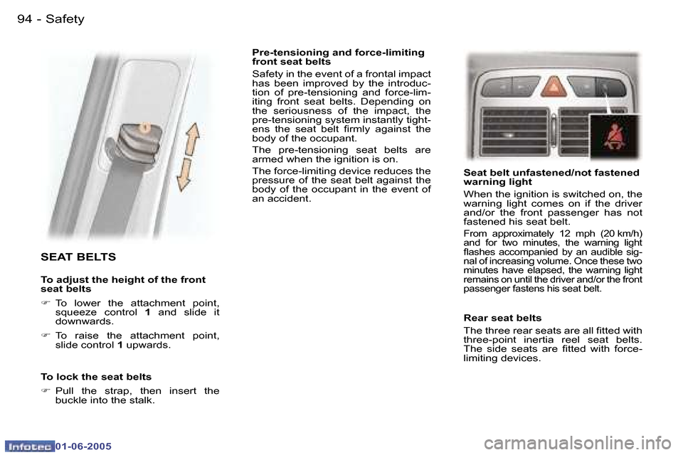 Peugeot 307 Dag 2005  Owners Manual  9 4  -
 0 1 - 0 6 - 2 0 0 5
 9 5
 -
 0 1 - 0 6 - 2 0 0 5
 S E A T   B E L T S
 T o   a d j u s t   t h e   h e i g h t   o f   t h e   f r o n t   
 s e a t   b e l t s 
 F
    T o    l o w e r    t 