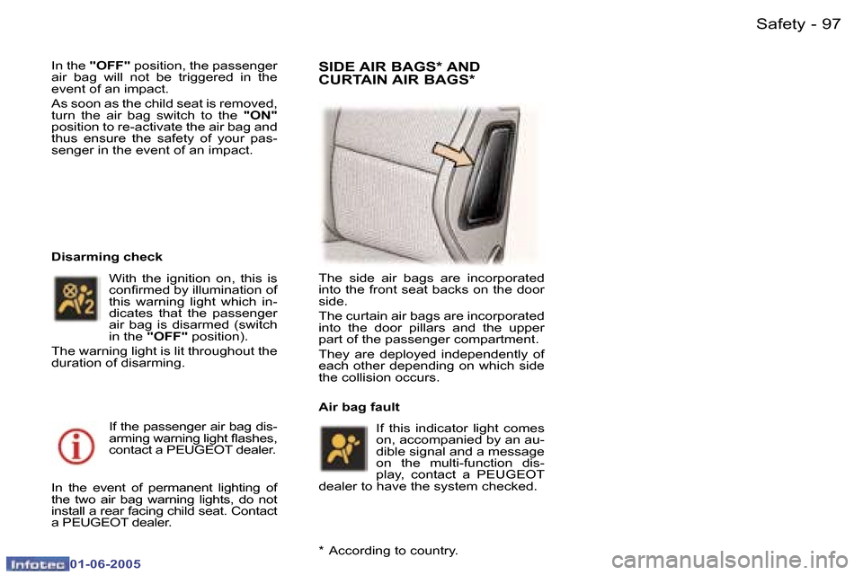 Peugeot 307 Dag 2005  Owners Manual  9 6  -
 0 1 - 0 6 - 2 0 0 5
 9 7
 -
 0 1 - 0 6 - 2 0 0 5
 I n   t h e  
 " O F F "    p o s i t i o n ,   t h e   p a s s e n g e r  
 a i r    b a g    w i l l    n o t    b e    t r i g g e r e d  