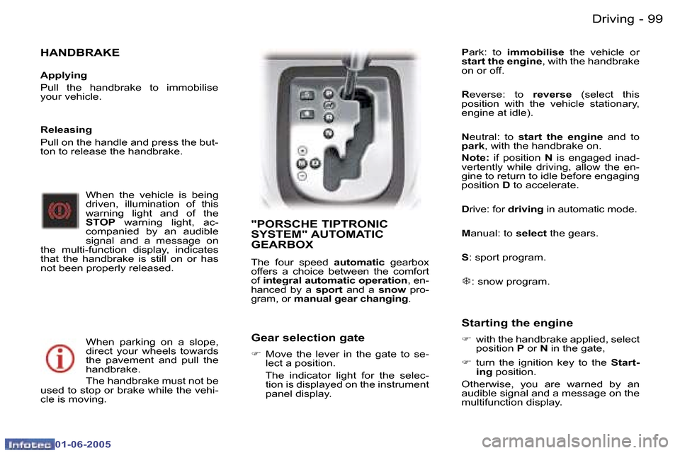 Peugeot 307 Dag 2005  Owners Manual  9 9
 -
 0 1 - 0 6 - 2 0 0 5
 H A N D B R A K E
 A p p l y i n g 
 P u l l    t h e    h a n d b r a k e    t o    i m m o b i l i s e   
 y o u r   v e h i c l e .
 W h e n    t h e    v e h i c l e 