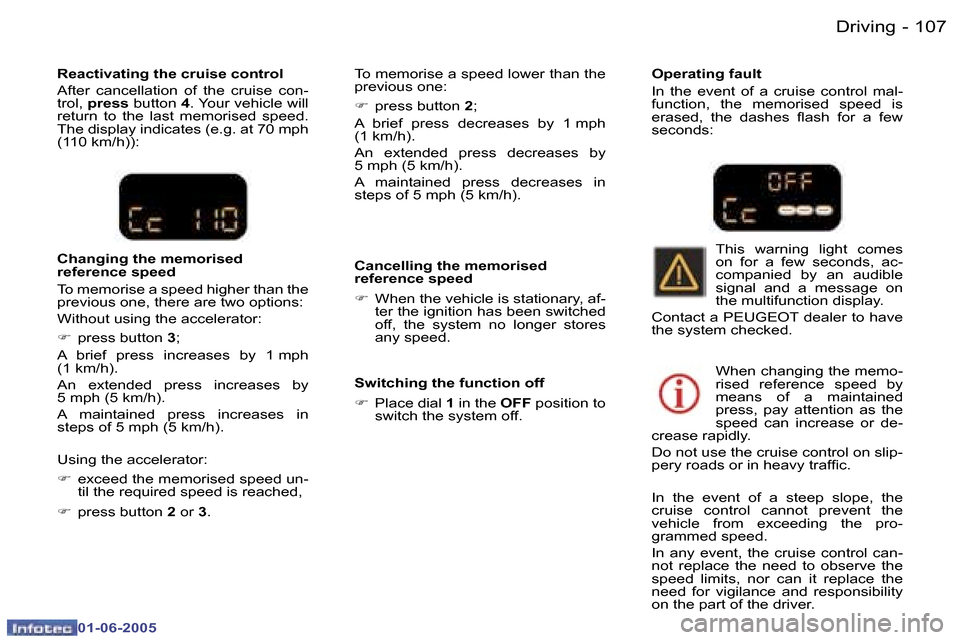 Peugeot 307 Dag 2005  Owners Manual  1 0 6  -
 0 1 - 0 6 - 2 0 0 5
 1 0 7
 -
 0 1 - 0 6 - 2 0 0 5
 R e a c t i v a t i n g   t h e   c r u i s e   c o n t r o l 
 A f t e r    c a n c e l l a t i o n    o f    t h e    c r u i s e    c 