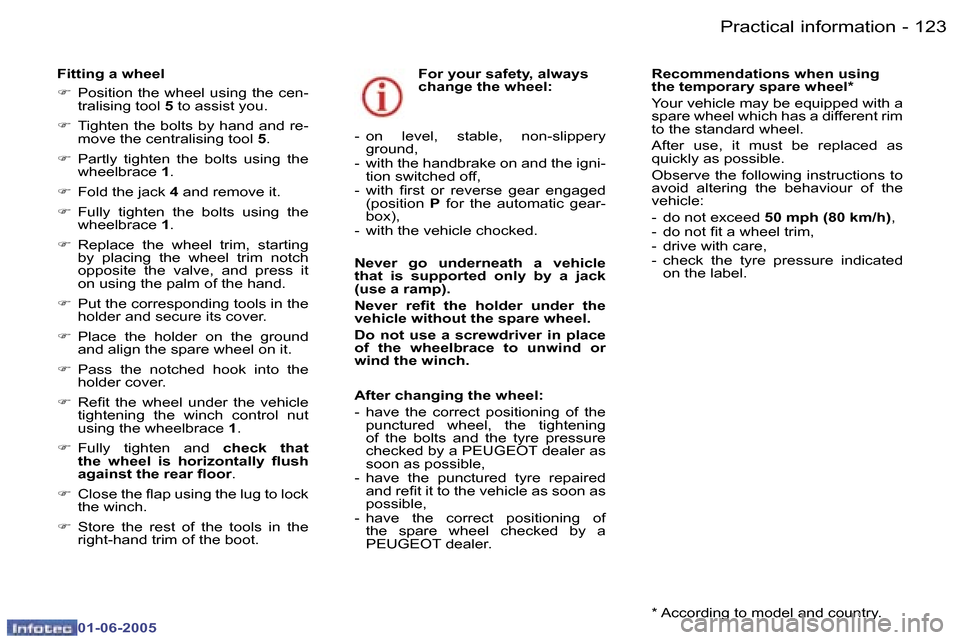 Peugeot 307 Dag 2005  Owners Manual  1 2 2  -
 0 1 - 0 6 - 2 0 0 5
 1 2 3
 -
 0 1 - 0 6 - 2 0 0 5
 F i t t i n g   a   w h e e l
  
 F     P o s i t i o n   t h e   w h e e l   u s i n g   t h e   c e n -
 t r a l i s i n g   t o o l   