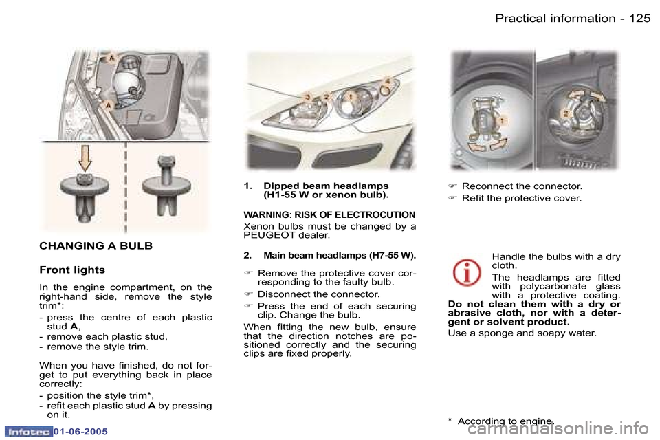 Peugeot 307 Dag 2005  Owners Manual  1 2 4  -
 0 1 - 0 6 - 2 0 0 5
 1 2 5
 -
 0 1 - 0 6 - 2 0 0 5
 C H A N G I N G   A   B U L B
 F r o n t   l i g h t s
 I n    t h e    e n g i n e    c o m p a r t m e n t ,    o n    t h e   
 r i g 