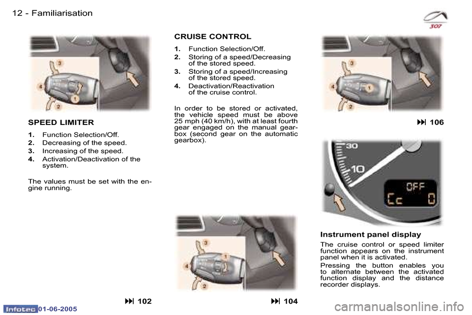 Peugeot 307 Dag 2005  Owners Manual �1�2 �-
�0�1�-�0�6�-�2�0�0�5
�1�3
�-
�0�1�-�0�6�-�2�0�0�5
�F�a�m�i�l�i�a�r�i�s�a�t�i�o�n
�S�P�E�E�D� �L�I�M�I�T�E�R
�1�. �  �F�u�n�c�t�i�o�n� �S�e�l�e�c�t�i�o�n�/�O�f�f�.
�2�. �  �D�e�c�r�e�a�s�i�n�g�