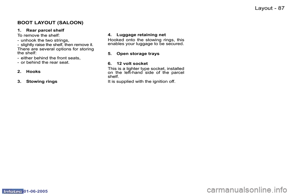 Peugeot 307 Dag 2005 Owners Manual  8 6  -
 0 1 - 0 6 - 2 0 0 5
 8 7
 -
 0 1 - 0 6 - 2 0 0 5
 B O O T   L A Y O U T   ( S A L O O N )
 1 .    R e a r   p a r c e l   s h e l f 
 T o   r e m o v e   t h e   s h e l f :
 -    u n h o o k